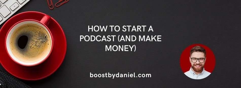 How to Start a Podcast (and Make Money) in 2025