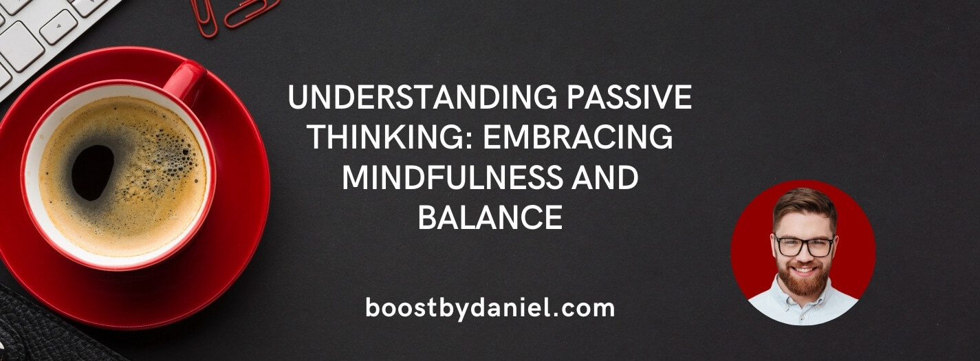 Passive thinking – Explore Benefits and Downsides